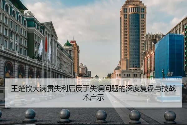 王楚钦大满贯失利后反手失误问题的深度复盘与技战术启示